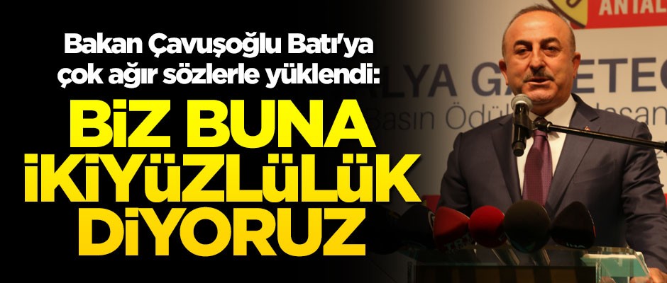Bakan Çavuşoğlu Batı'ya çok ağır sözlerle yüklendi: Biz buna ikiyüzlülük diyoruz