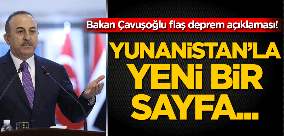 Bakan Çavuşoğlu flaş deprem açıklaması! Yunanistan'la yeni bir sayfa…