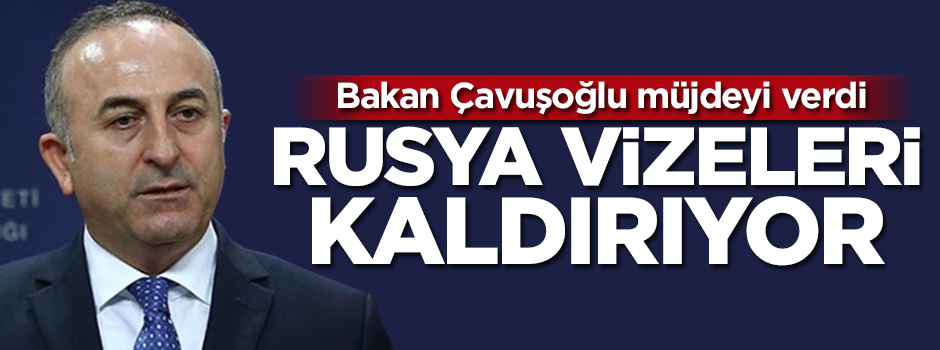 Bakan Çavuşoğlu müjdeyi verdi! Rusya vizeleri kaldırıyor