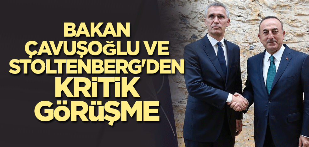 Bakan Çavuşoğlu ve Stoltenberg'den kritik görüşme