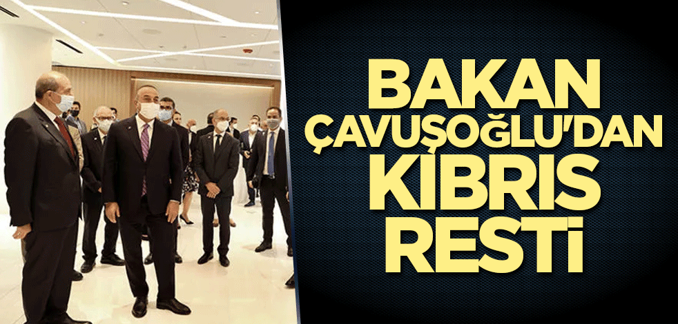 Bakan Çavuşoğlu'dan Kıbrıs resti