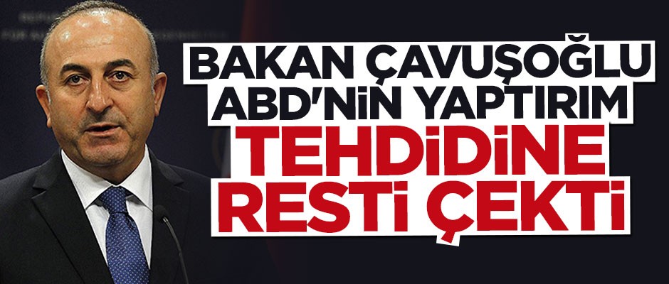 Bakan Çavuşoğlu'ndan ABD'ye yaptırım resti