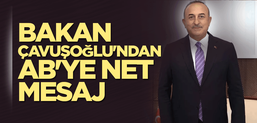 Bakan Çavuşoğlu'ndan AB'ye net mesaj