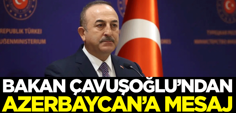 Bakan Çavuşoğlu'ndan Azerbaycan'a mesaj