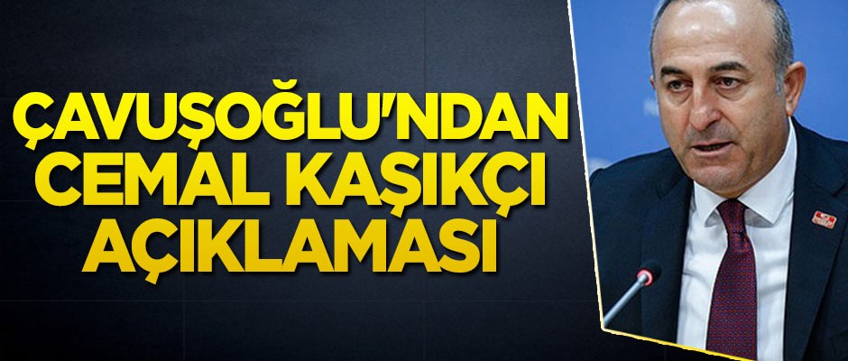 Bakan Çavuşoğlu'ndan Cemal Kaşıkçı açıklaması
