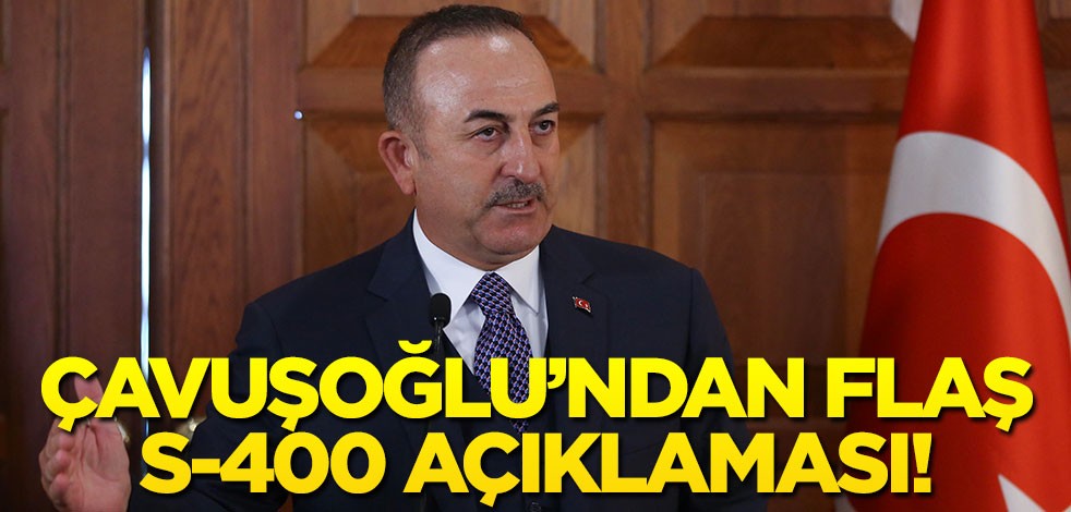 Bakan Çavuşoğlu'ndan flaş S-400 açıklaması!