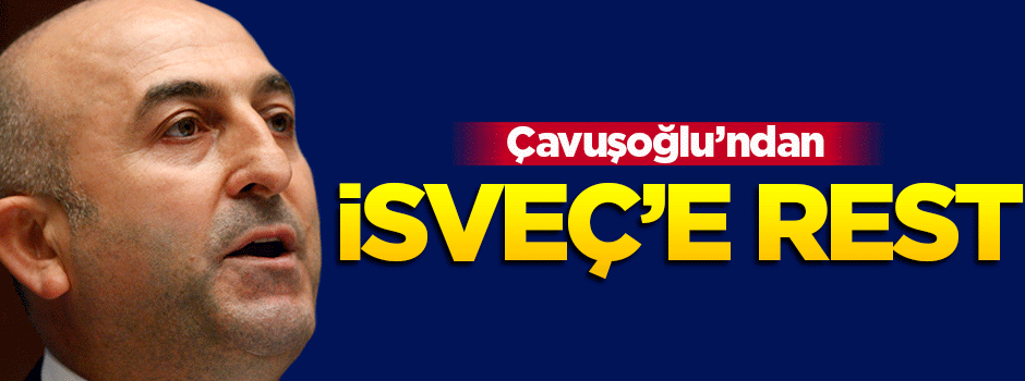 Bakan Çavuşoğlu'ndan İsveç'e rest!