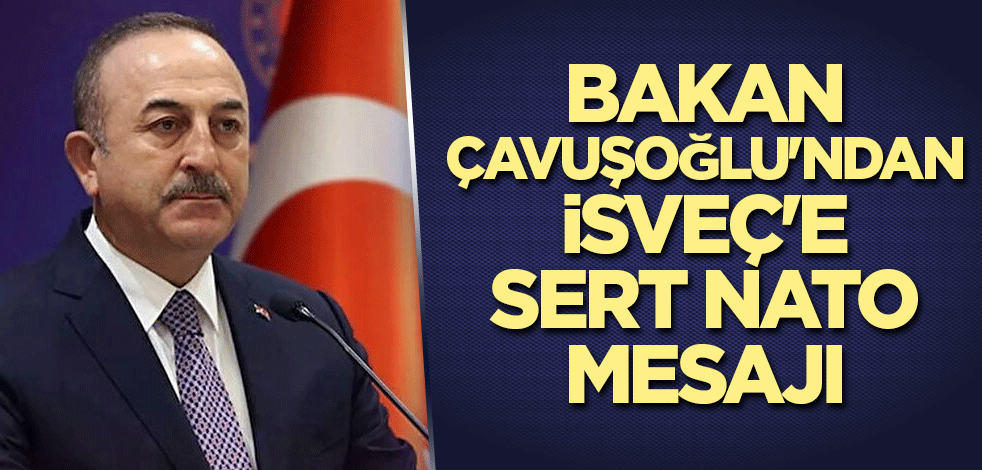 Bakan Çavuşoğlu'ndan İsveç'e sert NATO mesajı