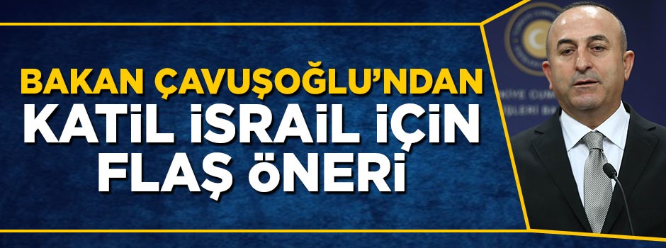 Bakan Çavuşoğlu'ndan katil İsrail için Uluslararası Ceza Mahkemesi teklifi