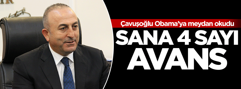Bakan Çavuşoğlu'ndan Obama'ya 4 sayı avans