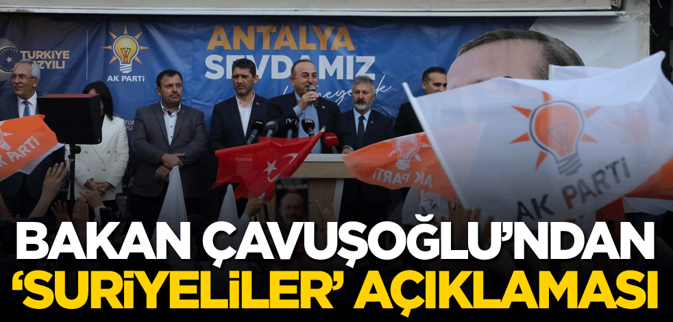 Bakan Çavuşoğlu'ndan 'Suriyeliler' açıklaması
