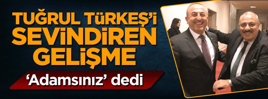 Bakan Çavuşoğlu'ndan Tuğrul Türkeş'i sevindiren gelişme: Aslansınız!