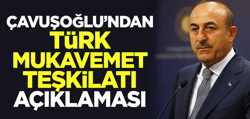 Bakan Çavuşoğlu'ndan Türk Mukavemet Teşkilatı açıklaması