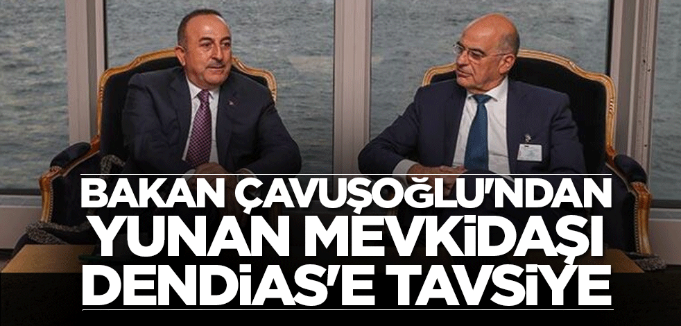 Bakan Çavuşoğlu'ndan Yunan mevkidaşı Dendias'e tavsiye