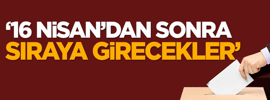 Bakan Çelik: 16 nisan'dan sonra sıraya girecekler!