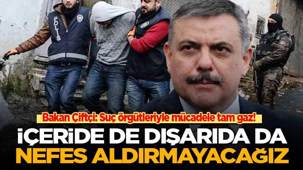 Bakan Çiftçi: Suç örgütleriyle mücadele tam gaz! İçeride de dışarıda da nefes aldırmayacağız