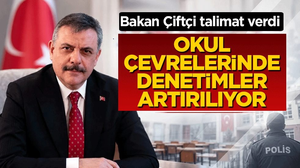 Bakan Çiftçi talimatı verdi: 81 ilde ekipler sahaya indi! Okul çevrelerinde denetimler artırılıyor