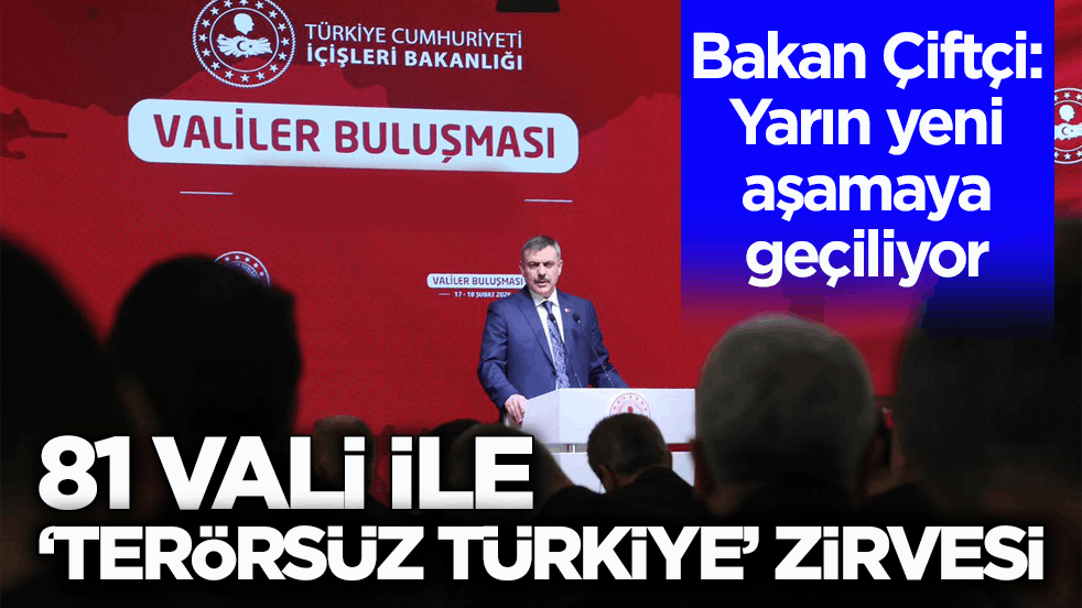 Bakan Çiftçi: Yarın yeni aşamaya geçiliyor! 81 vali ile ‘Terörsüz Türkiye’ zirvesi