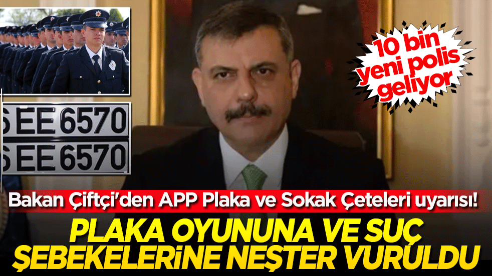 Bakan Çiftçi'den APP Plaka ve Sokak Çeteleri uyarısı! 10 bin yeni polis geliyor: Plaka oyununa ve suç şebekelerine neşter vuruldu!