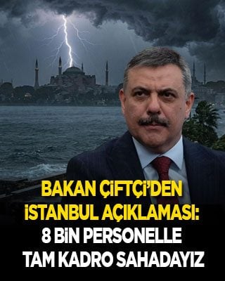Bakan Çiftçi’den İstanbul açıklaması: 8 bin personelle tam kadro sahadayız