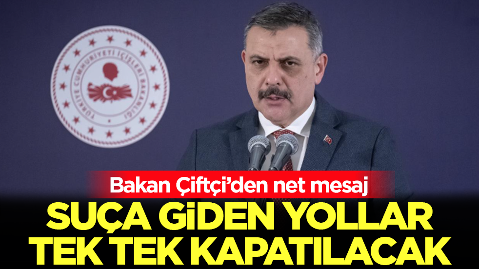 Bakan Çiftçi’den net mesaj: Suça giden yollar tek tek kapatılacak
