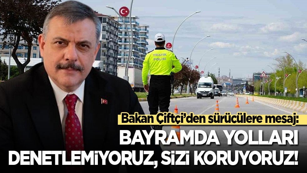Bakan Çiftçi’den sürücülere mesajı: Devlet tuzak kurmaz! Denetimler sizi korumak için!