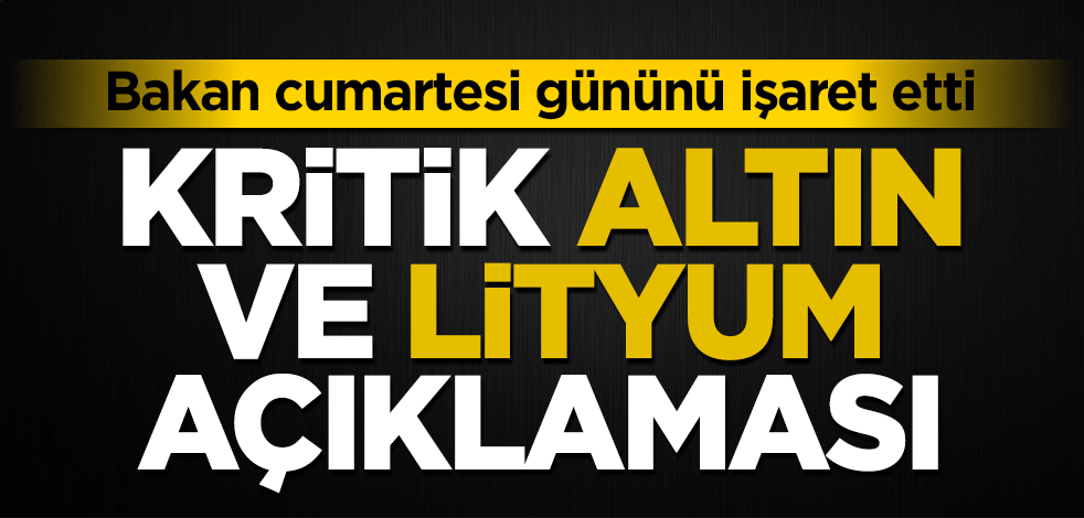 Bakan cumartesi gününü işaret etti! Kritik altın ve lityum açıklaması