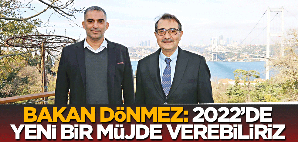 Bakan Dönmez: 2022'de yenir bir müjde verebiliriz