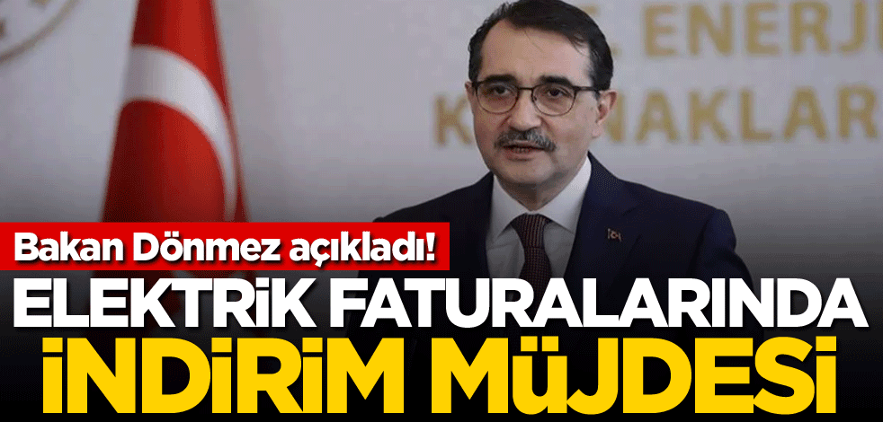 Bakan Dönmez açıkladı! Elektrik faturalarında indirim müjdesi