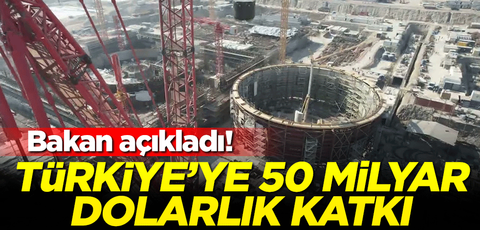 Bakan Dönmez açıkladı! Türkiye'ye 50 milyar dolarlık katkı