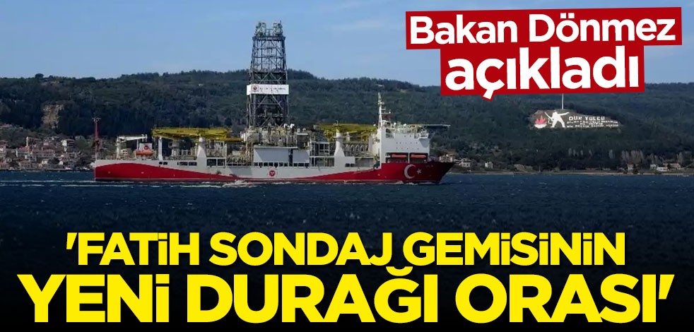 Bakan Dönmez: Fatih sondaj gemisinin yeni durağı Karadeniz olacak