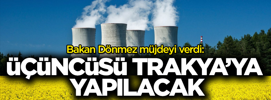 Bakan Dönmez müjdeyi verdi: Üçüncüsü Trakya'ya yapılacak