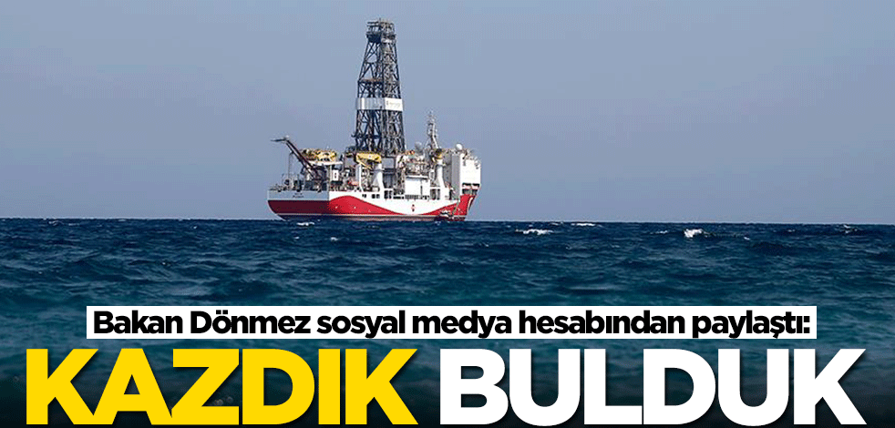 Bakan Dönmez paylaştı: Kazdık, bulduk
