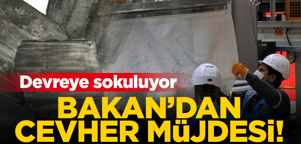 Bakan Dönmez'den 'cevher' müjdesi: Devreye sokuluyor!