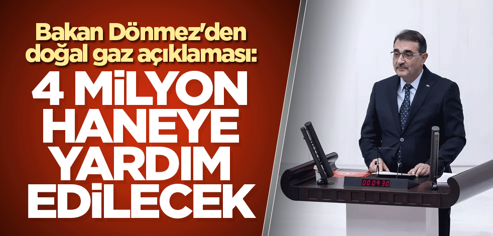 Bakan Dönmez'den doğal gaz açıklaması: 4 milyon haneye yardım edilecek