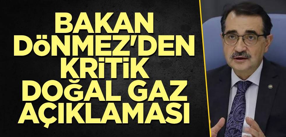 Bakan Dönmez'den kritik doğal gaz açıklaması