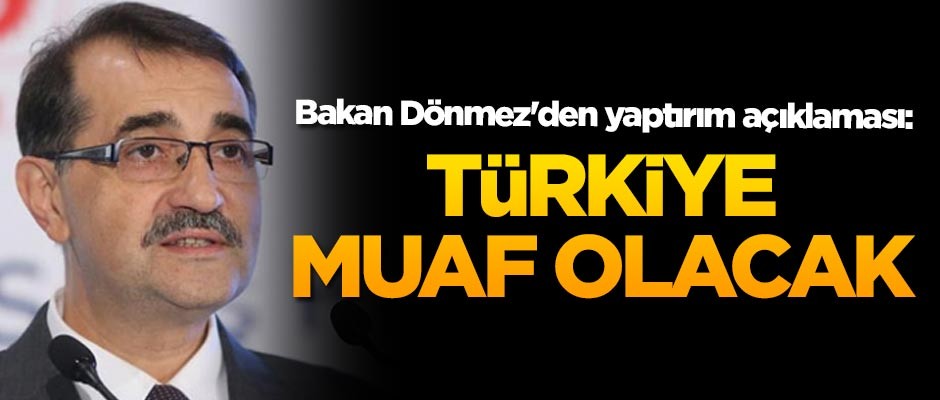 Bakan Dönmez'den yaptırım açıklaması: Türkiye muaf olacak
