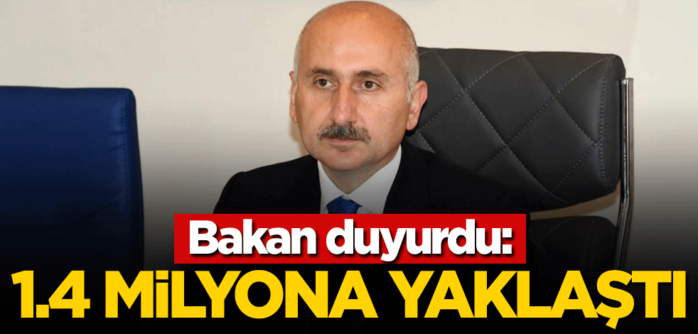 Bakan duyurdu: 1.4 milyona yaklaştı