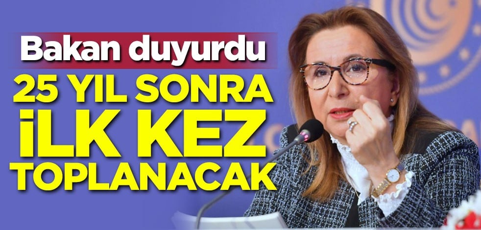Bakan duyurdu! 25 yıl sonra ilk kez toplanacak