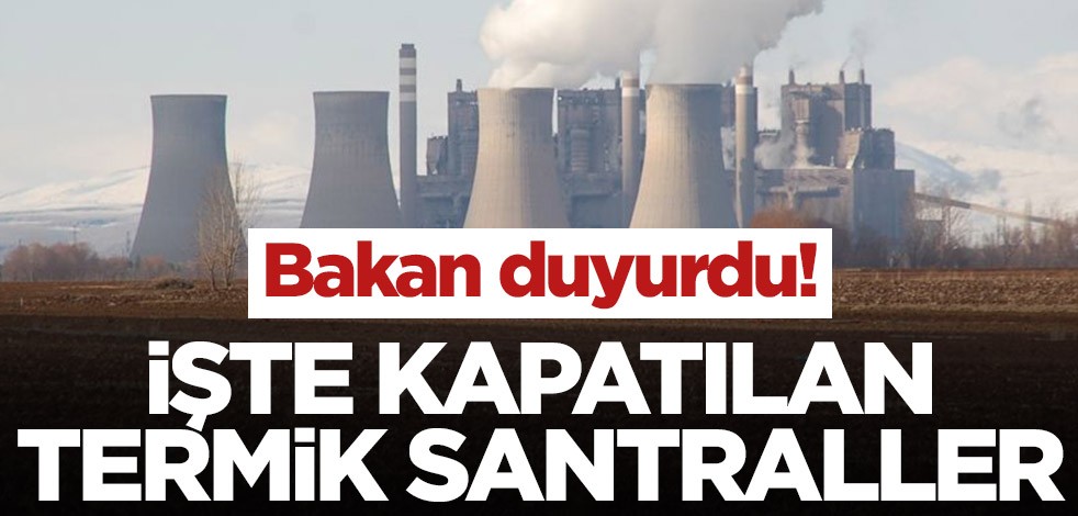 Bakan duyurdu! 5 termik santral tamamen kapatıldı