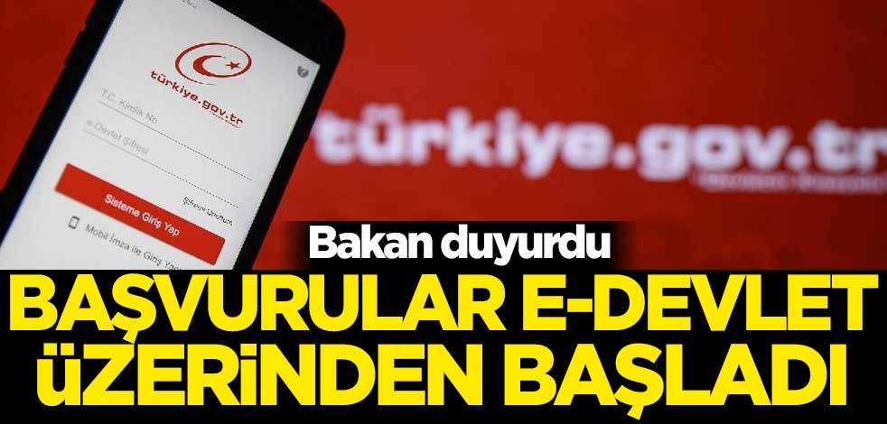 Bakan duyurdu! Başvurular e-Devlet üzerinden başladı