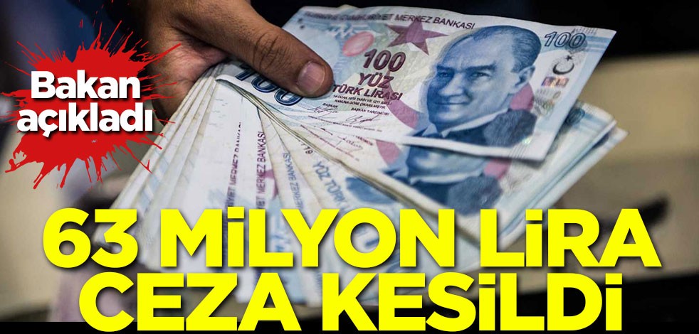 Bakan duyurdu! O işletmelere 63 milyon liranın üzerinde ceza kesildi
