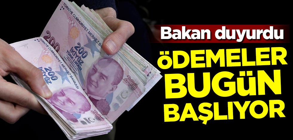 Bakan duyurdu! Ödemeler bugün başlıyor