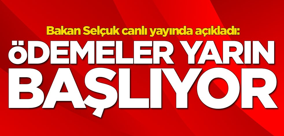 Bakan duyurdu: Ödemeler yarın başlıyor