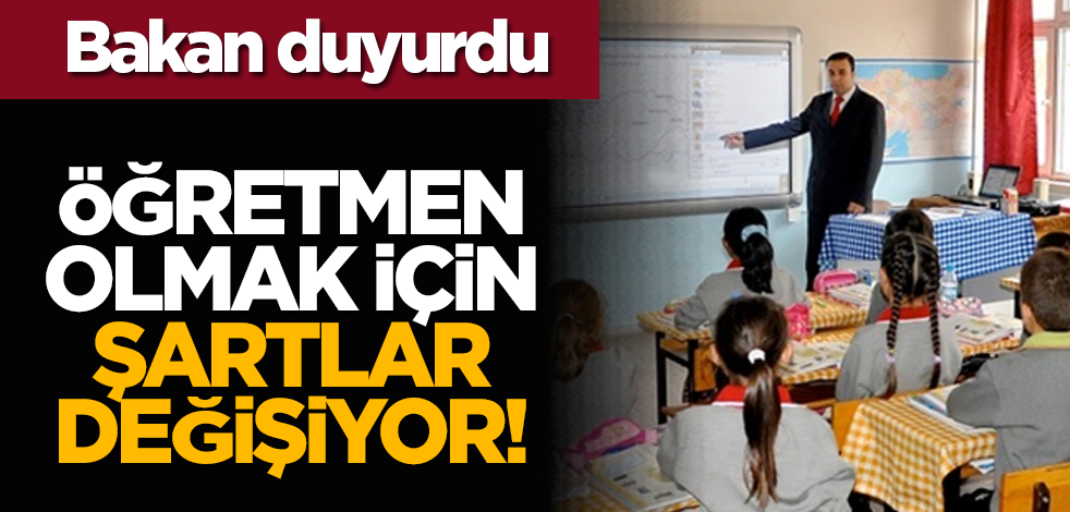 Bakan duyurdu: Öğretmen olmak için şartlar değişiyor!