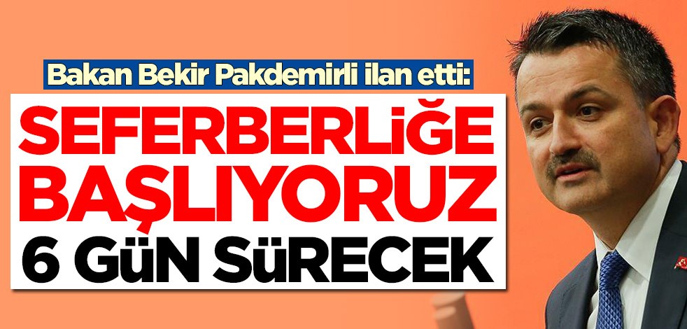 Bakan duyurdu: Seferberliğe başlıyoruz, 6 gün sürecek