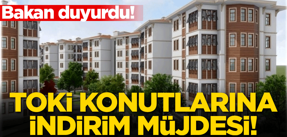 Bakan duyurdu! TOKİ konutlarına indirim müjdesi