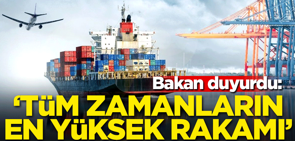 Bakan duyurdu: Tüm zamanların en yüksek rakamı