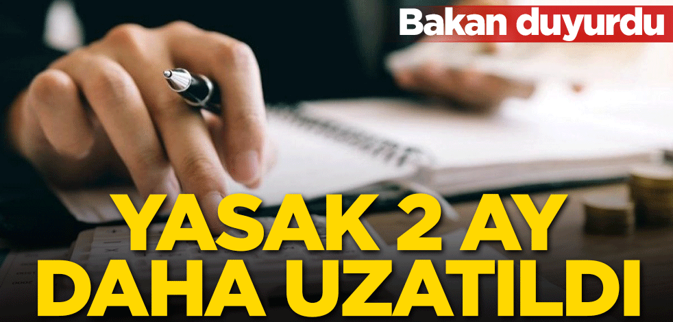 Bakan duyurdu! Yasak 2 ay daha uzatıldı