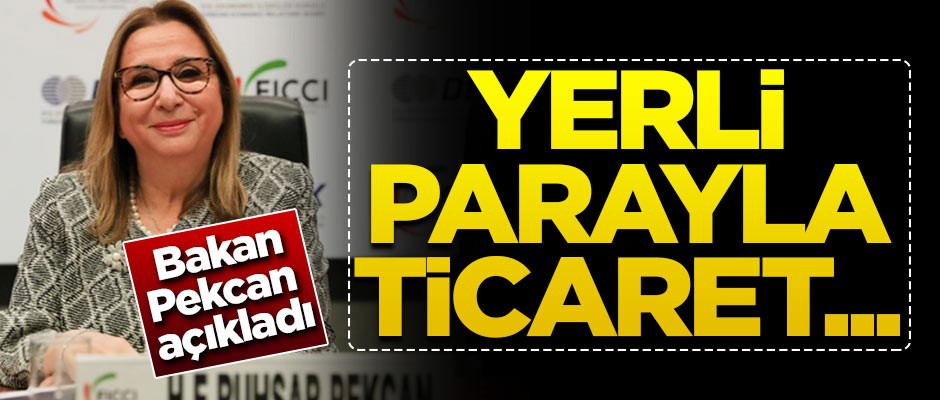 Bakan duyurdu! Yerli para ile ticaret...